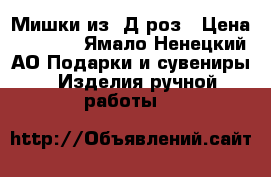 Мишки из 3Д роз › Цена ­ 4 900 - Ямало-Ненецкий АО Подарки и сувениры » Изделия ручной работы   